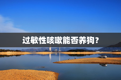 过敏性咳嗽能否养狗？