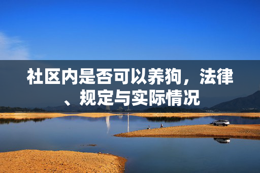 社区内是否可以养狗，法律、规定与实际情况