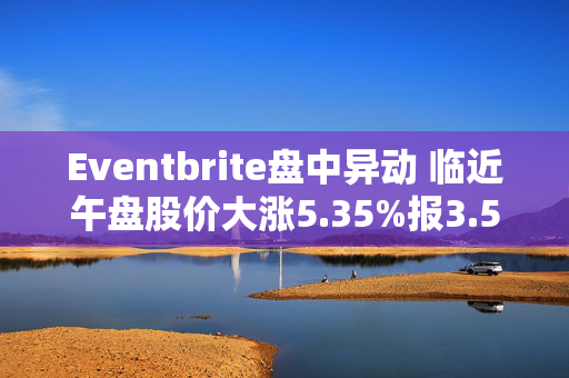 Eventbrite盘中异动 临近午盘股价大涨5.35%报3.54美元