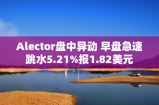 Alector盘中异动 早盘急速跳水5.21%报1.82美元