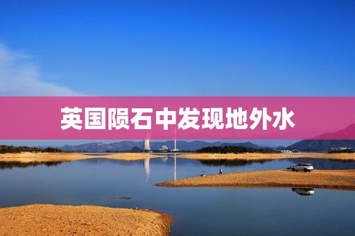 英国陨石中发现地外水