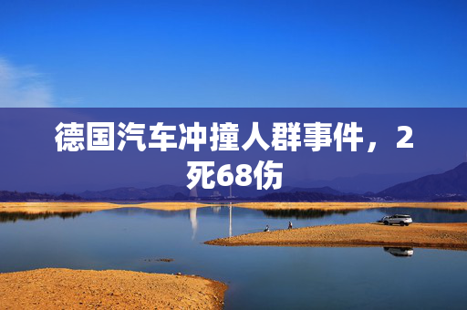 德国汽车冲撞人群事件，2死68伤