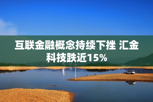 互联金融概念持续下挫 汇金科技跌近15%