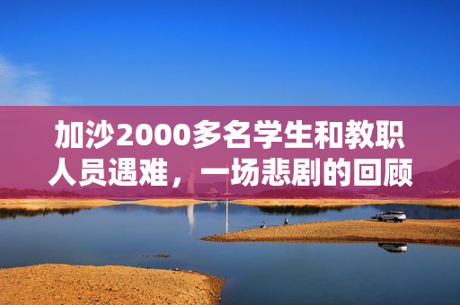 加沙2000多名学生和教职人员遇难，一场悲剧的回顾