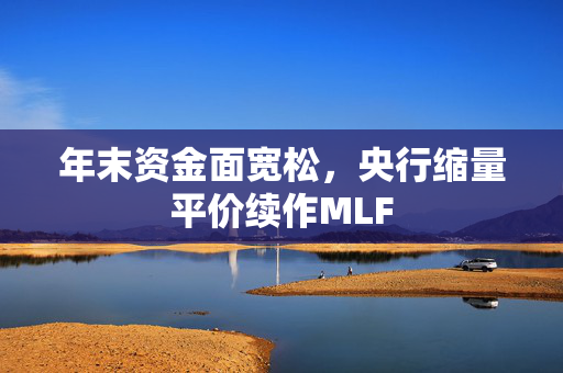 年末资金面宽松，央行缩量平价续作MLF