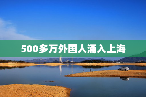 500多万外国人涌入上海