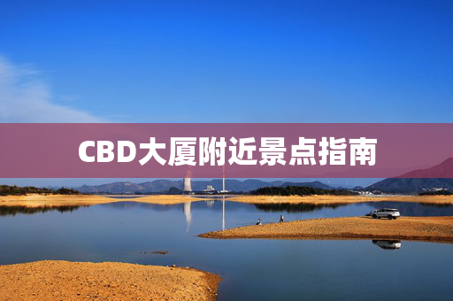 CBD大厦附近景点指南