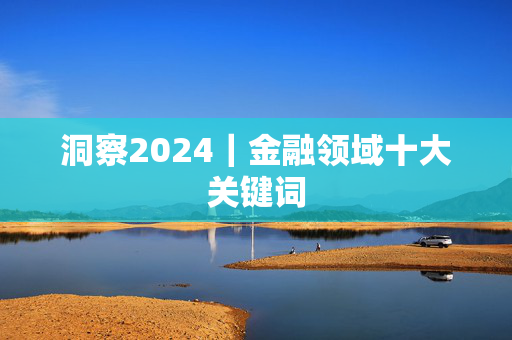 洞察2024｜金融领域十大关键词