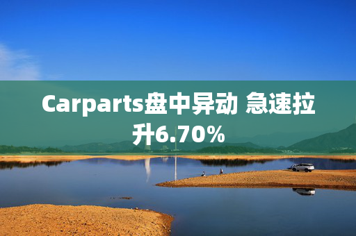 Carparts盘中异动 急速拉升6.70%