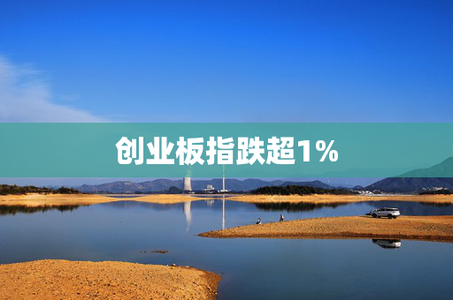 创业板指跌超1%