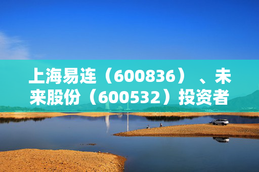 上海易连（600836） 、未来股份（600532）投资者索赔案均再向上海金融法院提交立案