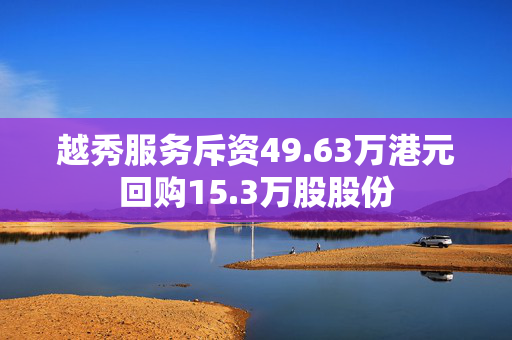 越秀服务斥资49.63万港元回购15.3万股股份