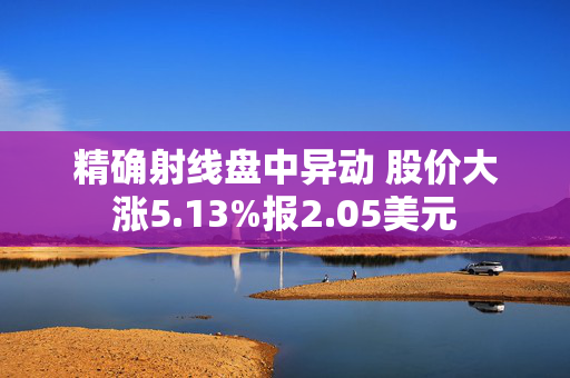 精确射线盘中异动 股价大涨5.13%报2.05美元