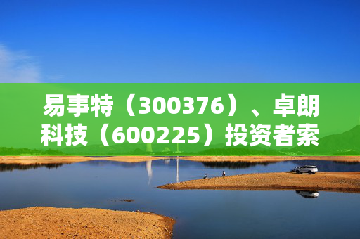 易事特（300376）、卓朗科技（600225）投资者索赔案持续推进