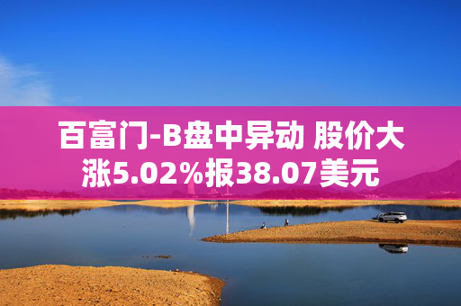 百富门-B盘中异动 股价大涨5.02%报38.07美元