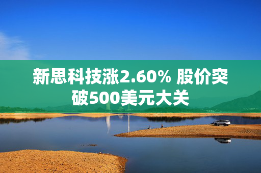 新思科技涨2.60% 股价突破500美元大关