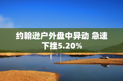 约翰逊户外盘中异动 急速下挫5.20%