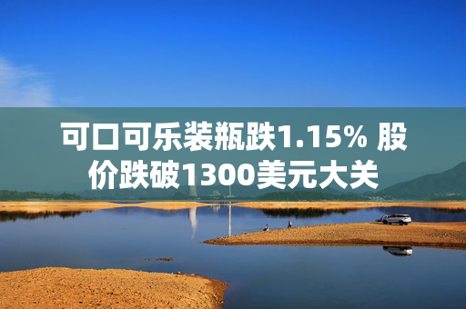 可口可乐装瓶跌1.15% 股价跌破1300美元大关