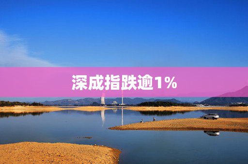 深成指跌逾1%