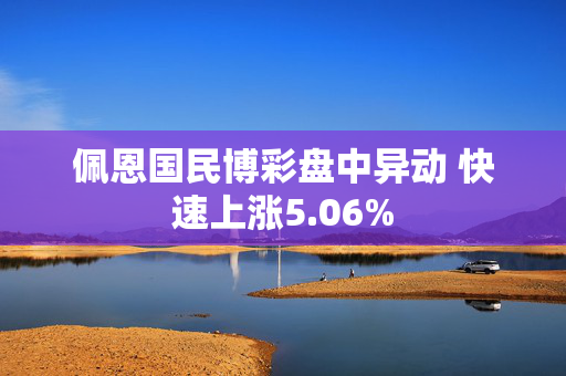 佩恩国民博彩盘中异动 快速上涨5.06%