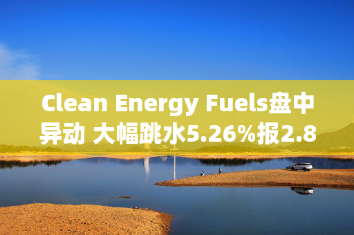 Clean Energy Fuels盘中异动 大幅跳水5.26%报2.88美元