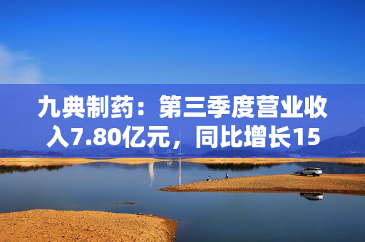 九典制药：第三季度营业收入7.80亿元，同比增长15.47%