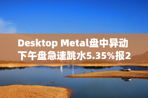 Desktop Metal盘中异动 下午盘急速跳水5.35%报2.30美元