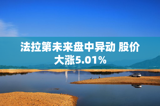 法拉第未来盘中异动 股价大涨5.01%