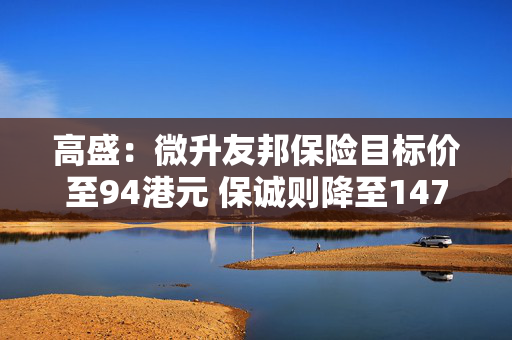 高盛：微升友邦保险目标价至94港元 保诚则降至147港元