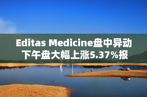 Editas Medicine盘中异动 下午盘大幅上涨5.37%报1.28美元