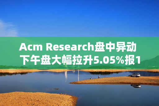 Acm Research盘中异动 下午盘大幅拉升5.05%报18.53美元