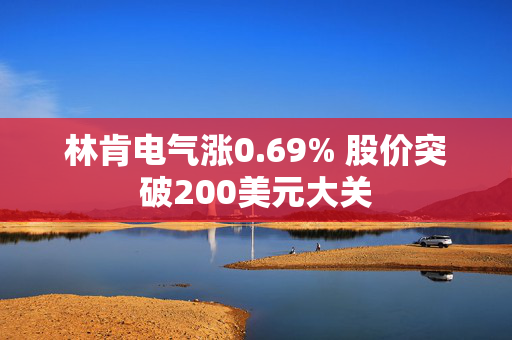 林肯电气涨0.69% 股价突破200美元大关