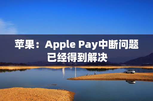 苹果：Apple Pay中断问题已经得到解决