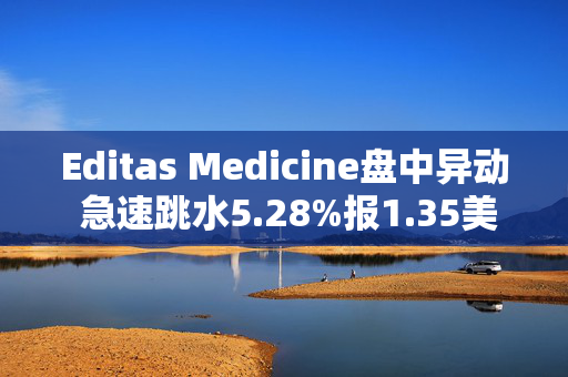 Editas Medicine盘中异动 急速跳水5.28%报1.35美元