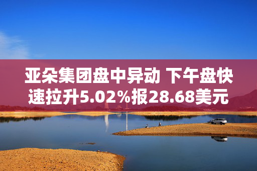 亚朵集团盘中异动 下午盘快速拉升5.02%报28.68美元