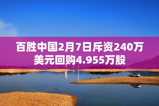 百胜中国2月7日斥资240万美元回购4.955万股