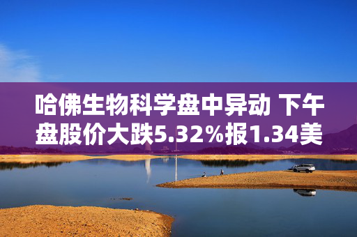 哈佛生物科学盘中异动 下午盘股价大跌5.32%报1.34美元