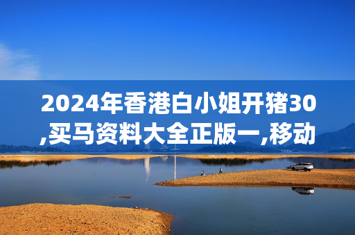 2024年香港白小姐开猪30,买马资料大全正版一,移动＼电信＼联通 通用版：iOS安卓版iphone858.686