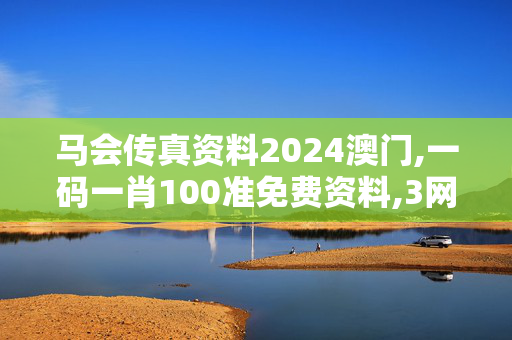 马会传真资料2024澳门,一码一肖100准免费资料,3网通用：V26.87.38