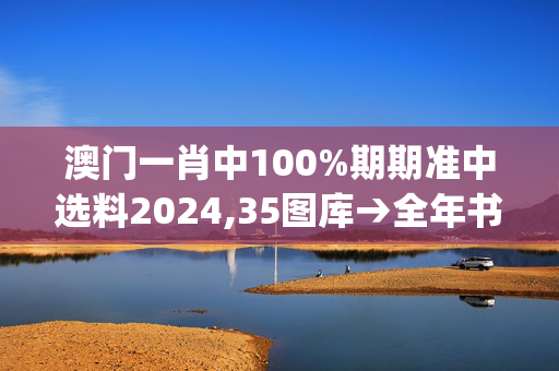 澳门一肖中100%期期准中选料2024,35图库→全年书本(彩民必备),3网通用：iPhone版v08.98.74