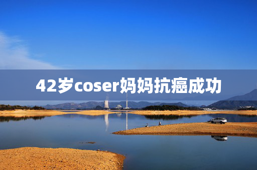 42岁coser妈妈抗癌成功