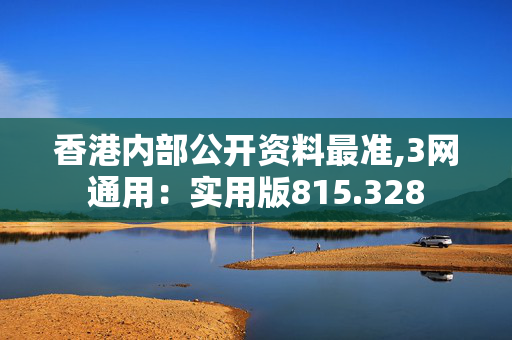 香港内部公开资料最准,3网通用：实用版815.328