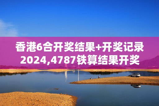 香港6合开奖结果+开奖记录2024,4787铁算结果开奖结果小说,移动＼电信＼联通 通用版：安装版v896.996