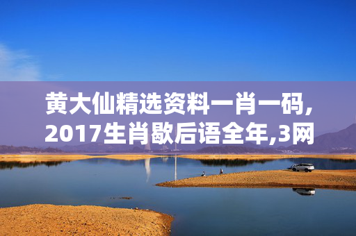 黄大仙精选资料一肖一码,2017生肖歇后语全年,3网通用：V70.00.46