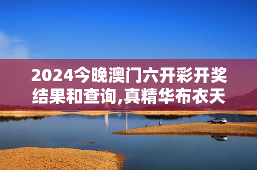 2024今晚澳门六开彩开奖结果和查询,真精华布衣天下正版今天推荐号码,移动＼电信＼联通 通用版：手机版091.414