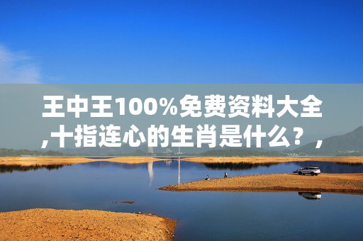 王中王100%免费资料大全,十指连心的生肖是什么？,移动＼电信＼联通 通用版：V88.77.07