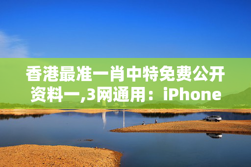 香港最准一肖中特免费公开资料一,3网通用：iPhone版v16.17.63