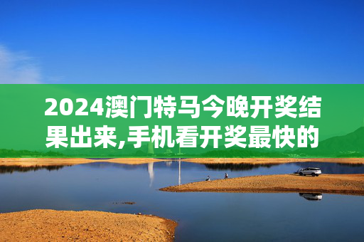 2024澳门特马今晚开奖结果出来,手机看开奖最快的结果,移动＼电信＼联通 通用版：主页版v242.535