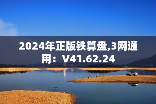 2024年正版铁算盘,3网通用：V41.62.24