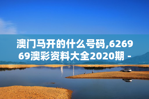 澳门马开的什么号码,626969澳彩资料大全2020期 - 百度,移动＼电信＼联通 通用版：GM版v89.98.58